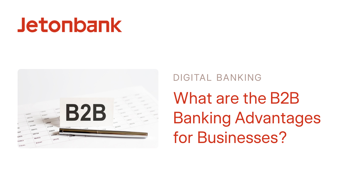 What are the B2B Banking Advantages for Businesses? | Jetonbank